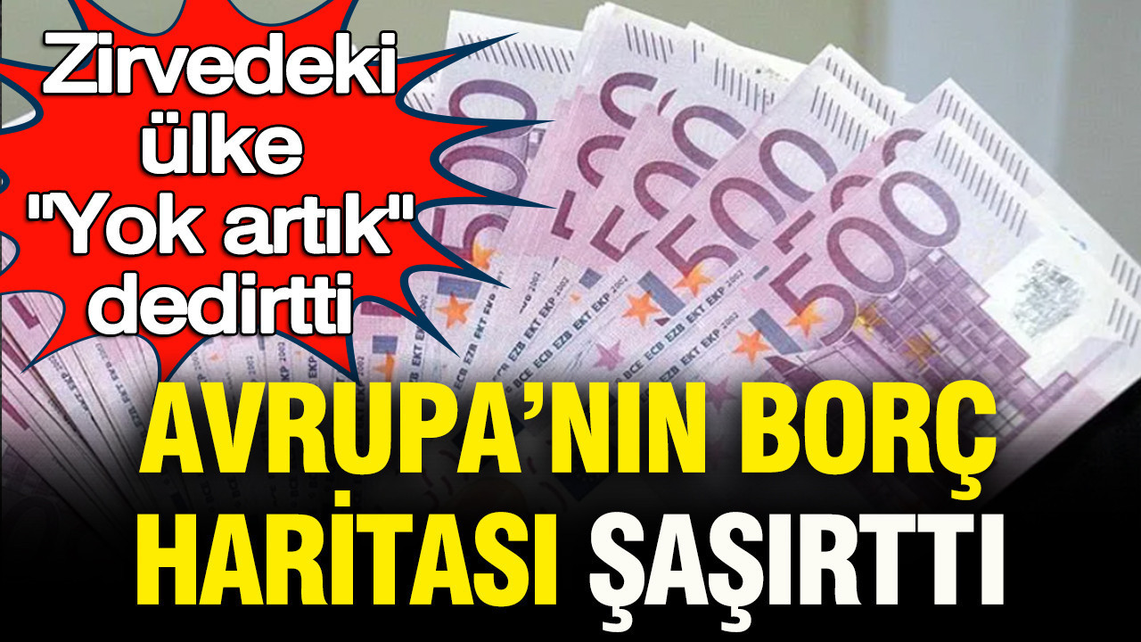 Avrupanin borc haritasi sasirtti zirvedeki ulke yok artik dedirtti 6ePCjCDn