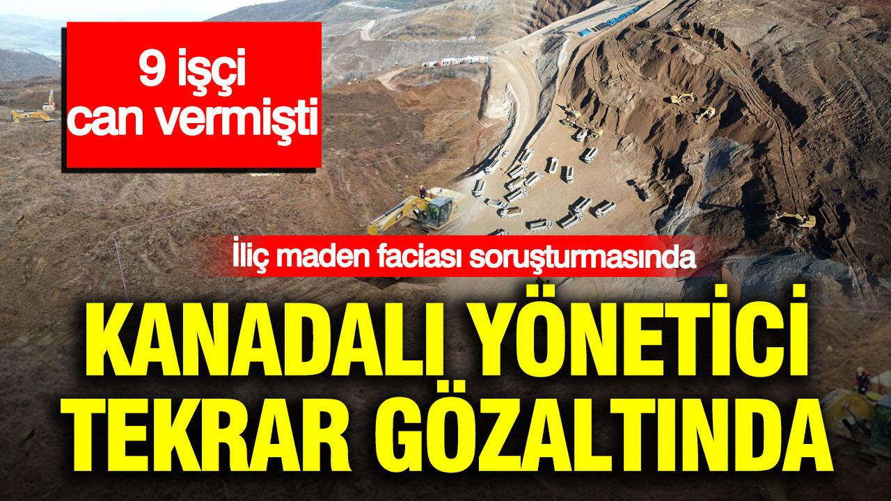 İliç maden faciası soruşturmasında Kanadalı yönetici tekrar gözaltında: 9 işçi can vermişti Haber gorseli
